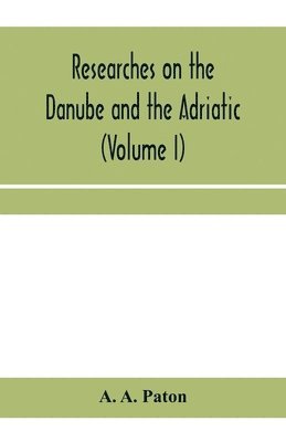 Researches on the Danube and the Adriatic 1