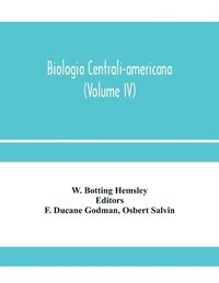 bokomslag Biologia centrali-americana; or, Contributions to the knowledge of the fauna and flora of Mexico and Central America (Volume IV)