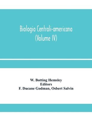 bokomslag Biologia centrali-americana; or, Contributions to the knowledge of the fauna and flora of Mexico and Central America (Volume IV)