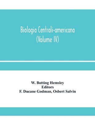 bokomslag Biologia centrali-americana; or, Contributions to the knowledge of the fauna and flora of Mexico and Central America (Volume IV)