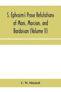 bokomslag S. Ephraim's prose refutations of Mani, Marcion, and Bardaisan (Volume II) The discourse called 'Of Domnus' and six other writings