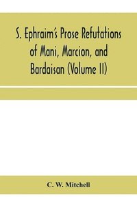 bokomslag S. Ephraim's prose refutations of Mani, Marcion, and Bardaisan (Volume II) The discourse called 'Of Domnus' and six other writings