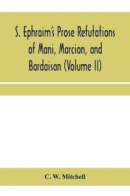 S. Ephraim's prose refutations of Mani, Marcion, and Bardaisan (Volume II) The discourse called 'Of Domnus' and six other writings 1