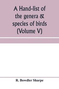 bokomslag A hand-list of the genera & species of birds. (Nomenclator avium tum fossilium tum viventium) (Volume V)