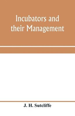 J H Sutcliffe, J. H. Sutcliffe - Incubators and their management, Häftad