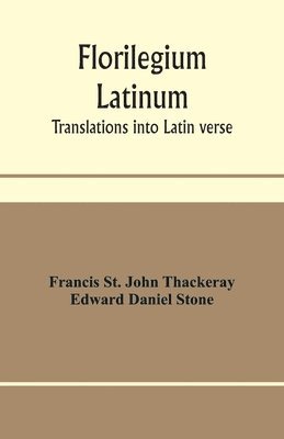 Francis St John Thackeray, Edward Daniel Stone - Florilegium latinum; translations into Latin verse, Häftad