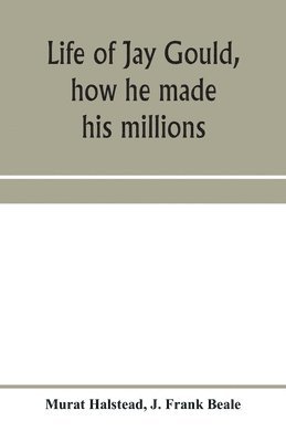 bokomslag Life of Jay Gould, how he made his millions