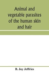 bokomslag Animal and vegetable parasites of the human skin and hair