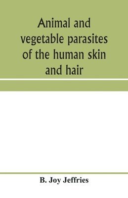 bokomslag Animal and vegetable parasites of the human skin and hair