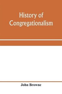 bokomslag History of Congregationalism and memorials of the churches in Norfolk and Suffolk