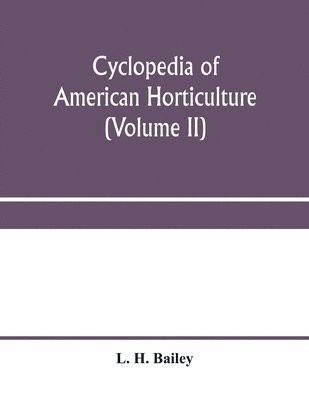 bokomslag Cyclopedia of American horticulture, comprising suggestions for cultivation of horticultural plants, descriptions of the species of fruits, vegetables, flowers and ornamental plants sold in the Uni...