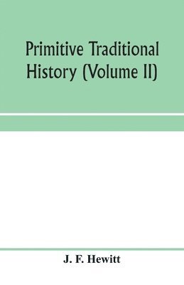 bokomslag Primitive traditional history; the primitive history and chronology of India, south-eastern and south-western Asia, Egypt, and Europe, and the colonies thence sent forth (Volume II)