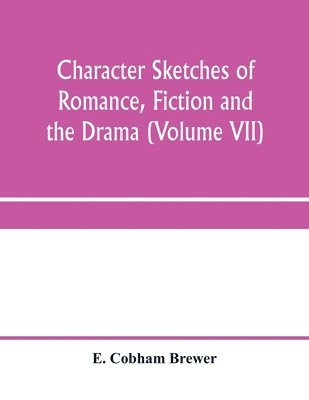 bokomslag Character sketches of romance, fiction and the drama (Volume VII)