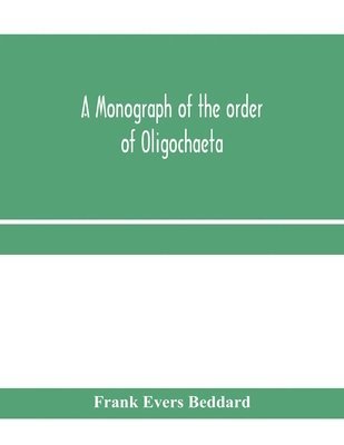 Frank Evers Beddard - monograph of the order of Oligochaeta, Häftad