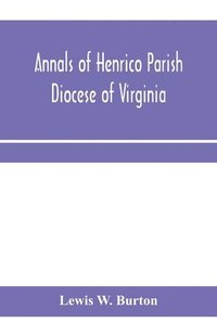 bokomslag Annals of Henrico Parish, Diocese of Virginia, and Especially of St. John's Church, the Present mother church of the Parish, from 1611 to 1884