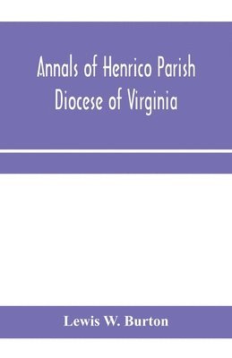 bokomslag Annals of Henrico Parish, Diocese of Virginia, and Especially of St. John's Church, the Present mother church of the Parish, from 1611 to 1884