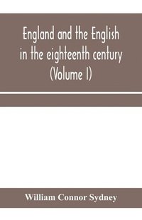 bokomslag England and the English in the eighteenth century, chapters in the social history of the times (Volume I)