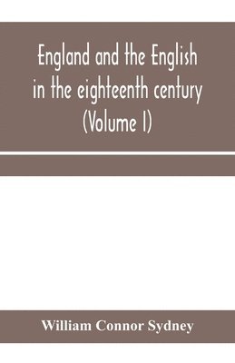 bokomslag England and the English in the eighteenth century, chapters in the social history of the times (Volume I)