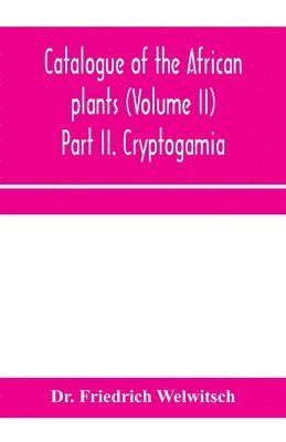 Catalogue of the African plants (Volume II) Part II. Cryptogamia. 1