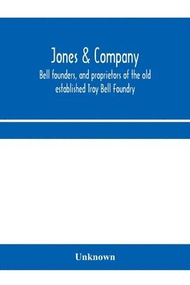 bokomslag Jones & Company, bell founders, and proprietors of the old established Troy Bell Foundry