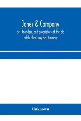 Unknown - Jones & Company, bell founders, and proprietors of the old established Troy Bell Foundry, Häftad