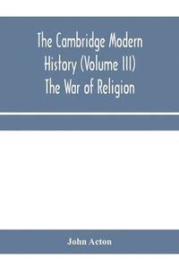 bokomslag The Cambridge modern history (Volume III) The War of Religion