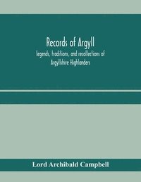 bokomslag Records of Argyll; legends, traditions, and recollections of Argyllshire Highlanders, collected chiefly from the Gaelic, with notes on the antiquity of the dress, clan colours, or tartans, of the