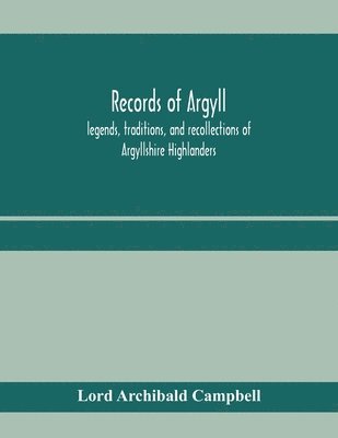 bokomslag Records of Argyll; legends, traditions, and recollections of Argyllshire Highlanders, collected chiefly from the Gaelic, with notes on the antiquity of the dress, clan colours, or tartans, of the