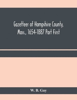 Gazetteer of Hampshire County, Mass., 1654-1887 Part First 1