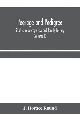 Peerage and pedigree; studies in peerage law and family history (Volume I) 1