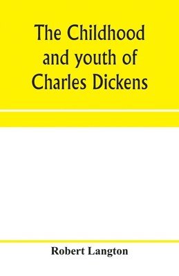 bokomslag The childhood and youth of Charles Dickens; with retrospective notes and elucidations from his books and letters