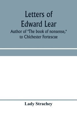 bokomslag Letters of Edward Lear, author of &quot;The book of nonsense,&quot; to Chichester Fortescue, Lord Carlingford, and Frances, Countess Waldegrave