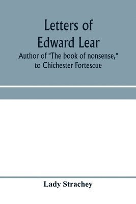 bokomslag Letters of Edward Lear, author of "The book of nonsense," to Chichester Fortescue, Lord Carlingford, and Frances, Countess Waldegrave