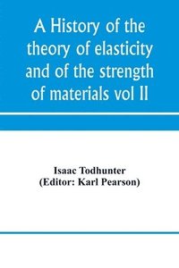 bokomslag A history of the theory of elasticity and of the strength of materials, from Galilei to the present time (Volume II) Saint-Venant to Lord Kelvin. Part II