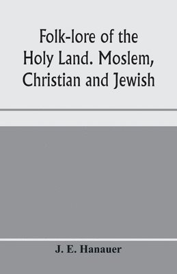 Folk-lore of the Holy Land. Moslem, Christian and Jewish 1