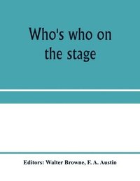 bokomslag Who's who on the stage; the dramatic reference book and biographical dictionary of the theatre