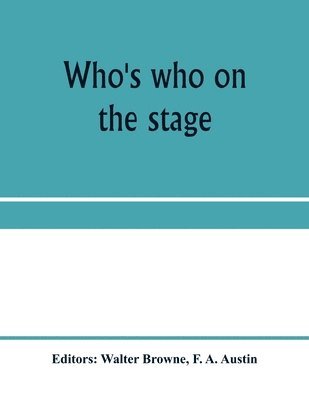 F A Austin, F. A. Austin, Walter Browne - Who's who on the stage; the dramatic reference book and biographical dictionary of the theatre, Häftad