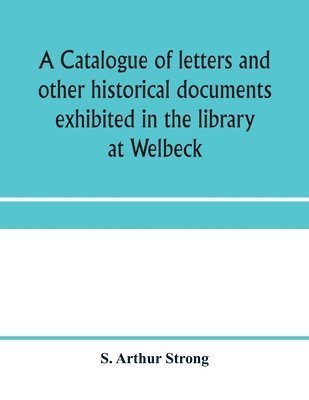 catalogue of letters and other historical documents exhibited in the library at Welbeck 1