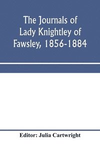 bokomslag The journals of Lady Knightley of Fawsley, 1856-1884