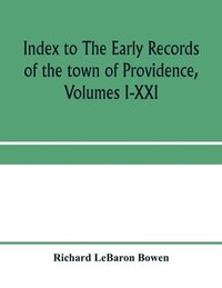 bokomslag Index to The early records of the town of Providence, Volumes I-XXI, containing also a summary of the volumes and an appendix of documented research data to date on Providence and other early