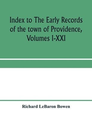 bokomslag Index to The early records of the town of Providence, Volumes I-XXI, containing also a summary of the volumes and an appendix of documented research data to date on Providence and other early