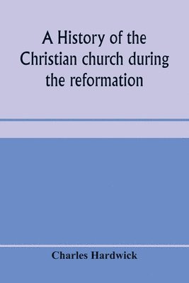 bokomslag A history of the Christian church during the reformation