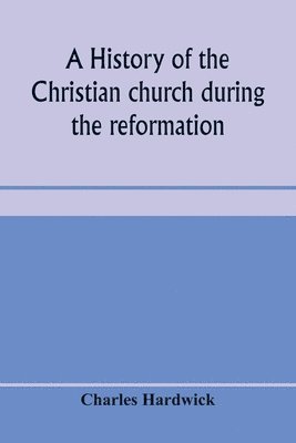 history of the Christian church during the reformation