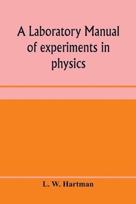 bokomslag laboratory manual of experiments in physics, for the students of the sophomore year in the University of Utah