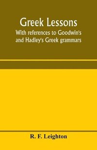bokomslag Greek lessons, with references to Goodwin's and Hadley's Greek grammars; and intended as an introduction to Xenophon's Anabasis, or to Goodwin's Greek reader