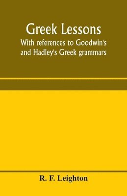 bokomslag Greek lessons, with references to Goodwin's and Hadley's Greek grammars; and intended as an introduction to Xenophon's Anabasis, or to Goodwin's Greek reader