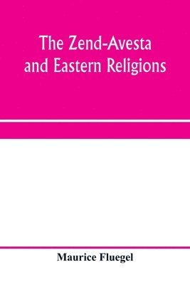 bokomslag The Zend-Avesta and eastern religions