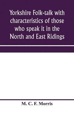 Yorkshire folk-talk with characteristics of those who speak it in the North and East Ridings 1