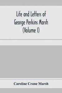 bokomslag Life and letters of George Perkins Marsh (Volume I)