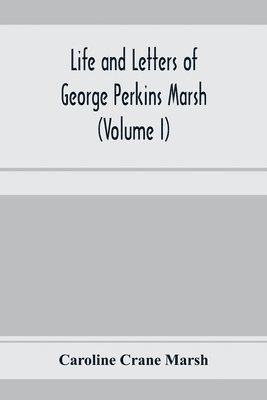 Life and letters of George Perkins Marsh (Volume I) 1